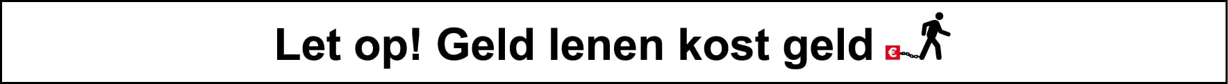 Let op: Geld lenen kost geld!